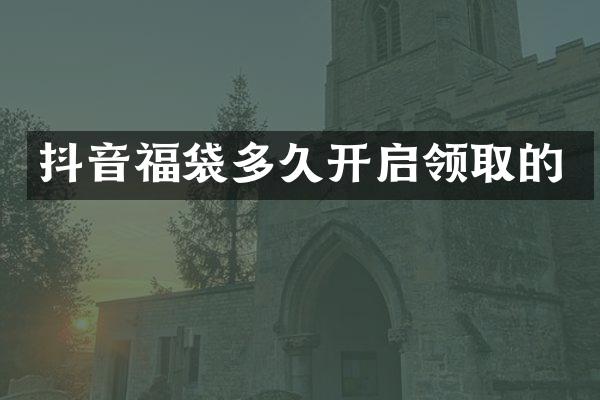 抖音福袋多久开启领取的