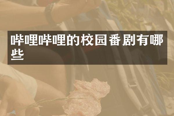 哔哩哔哩的校园番剧有哪些