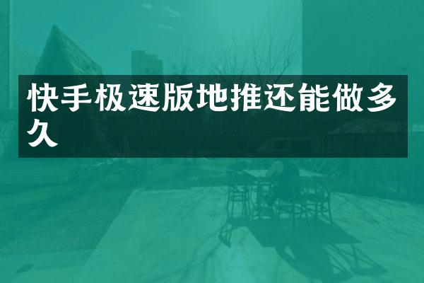 快手极速版地推还能做多久