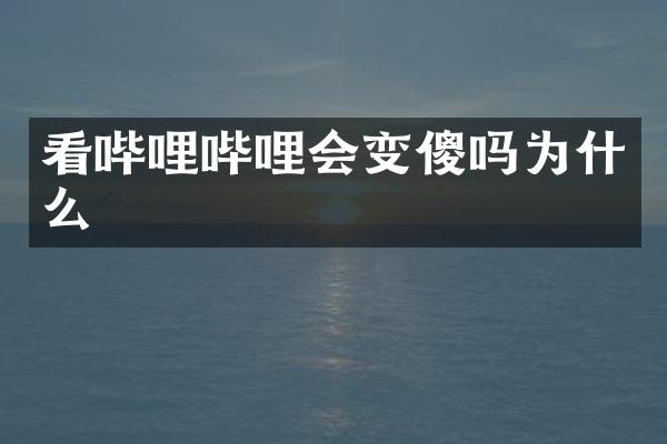 看哔哩哔哩会变傻吗为什么