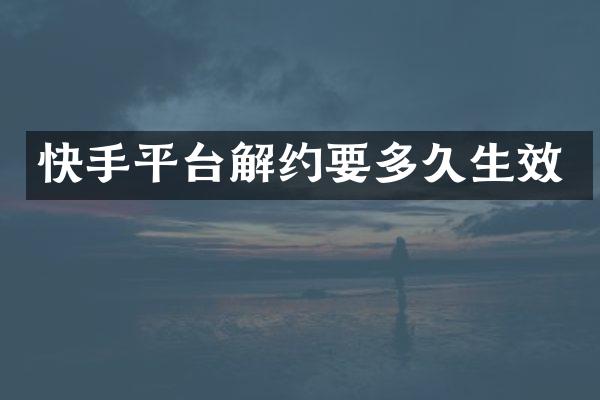 快手平台解约要多久生效