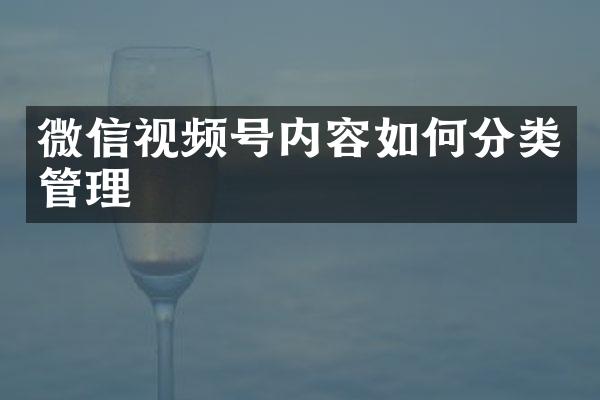 微信视频号内容如何分类管理