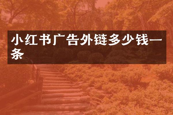 小红书广告外链多少钱一条