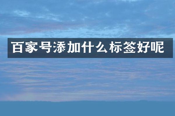 百家号添加什么标签好呢