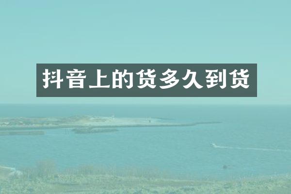 抖音上的货多久到货