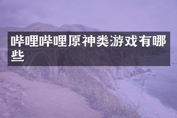 哔哩哔哩原神类游戏有哪些