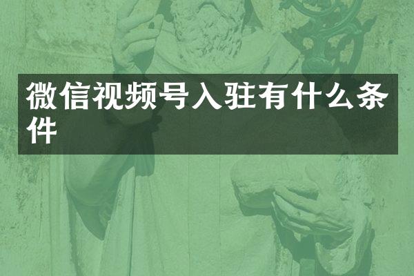 微信视频号入驻有什么条件