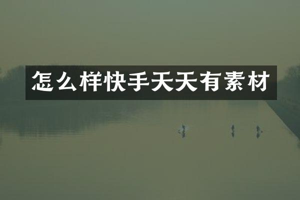 怎么样快手天天有素材