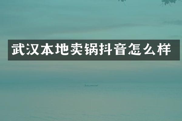 武汉本地卖锅抖音怎么样