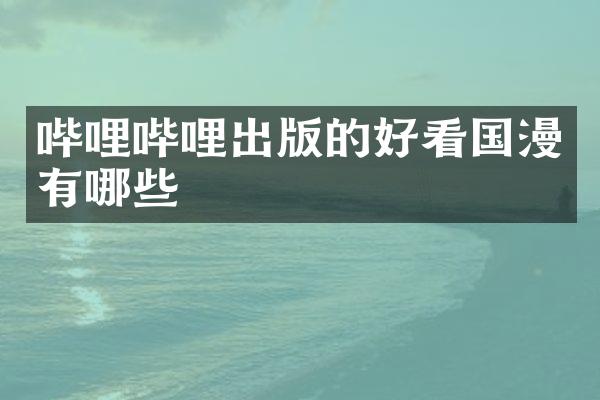 哔哩哔哩出版的好看国漫有哪些