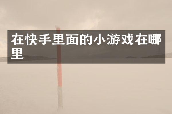 在快手里面的小游戏在哪里