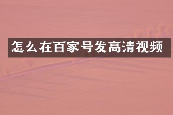 怎么在百家号发高清视频