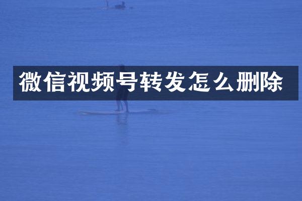 微信视频号转发怎么删除