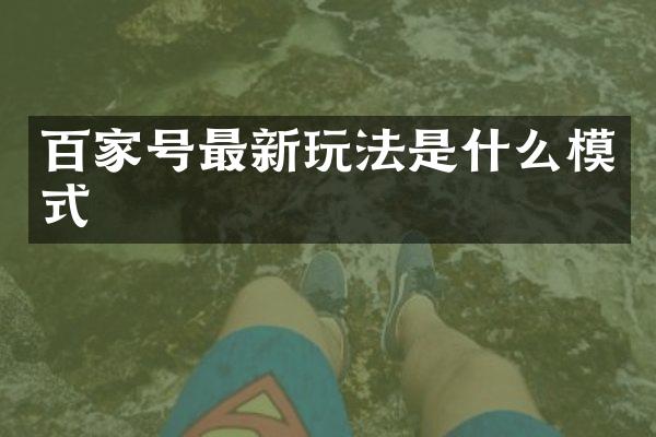 百家号最新玩法是什么模式