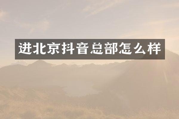 进北京抖音总部怎么样