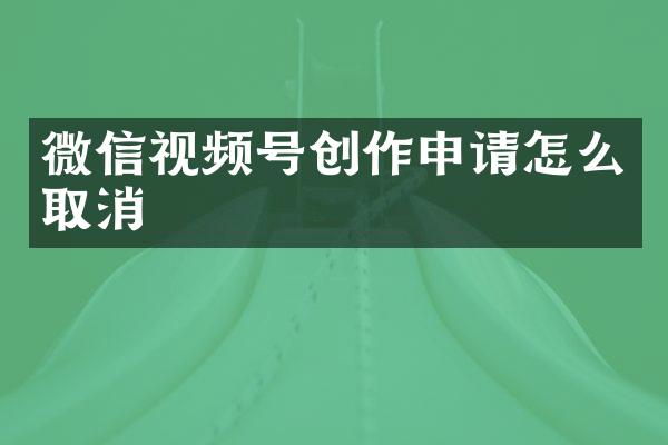 微信视频号创作申请怎么取消