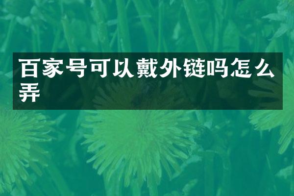 百家号可以戴外链吗怎么弄