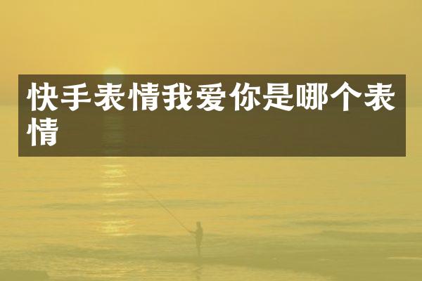 快手表情我爱你是哪个表情