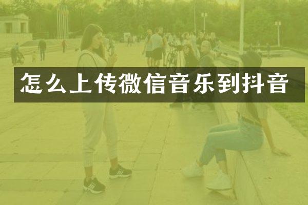 怎么上传微信音乐到抖音