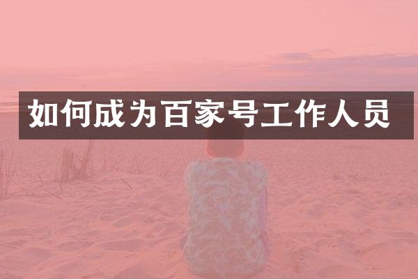 如何成为百家号工作人员
