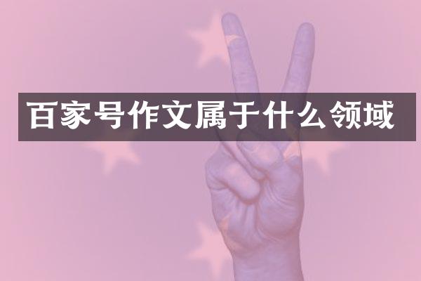 百家号作文属于什么领域