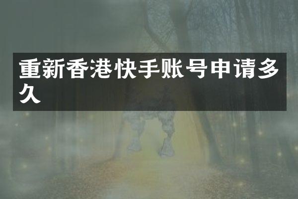 重新香港快手账号申请多久