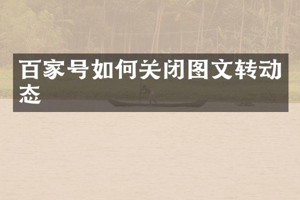 百家号如何关闭图文转动态