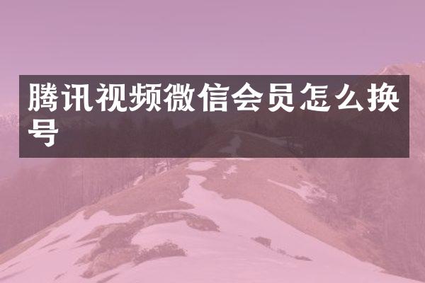 腾讯视频微信会员怎么换号