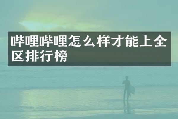 哔哩哔哩怎么样才能上全区排行榜