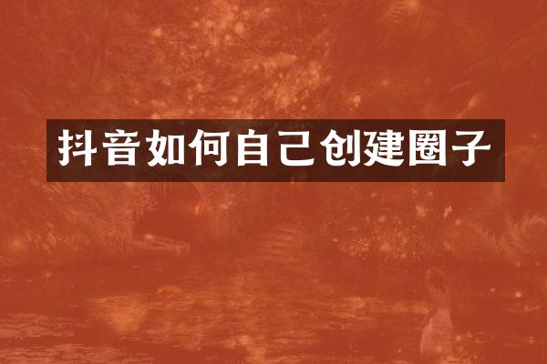 抖音如何自己创建圈子
