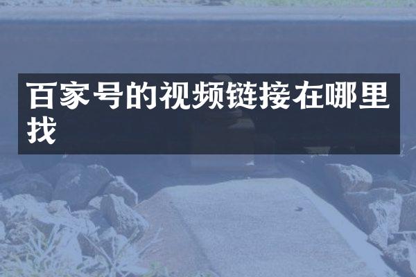 百家号的视频链接在哪里找
