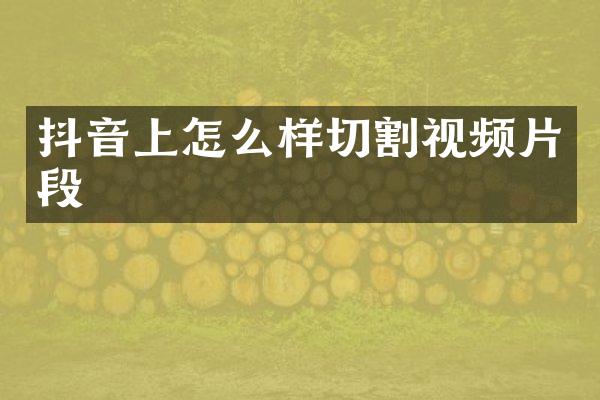 抖音上怎么样切割视频片段