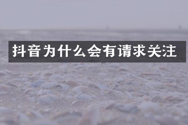 抖音为什么会有请求关注