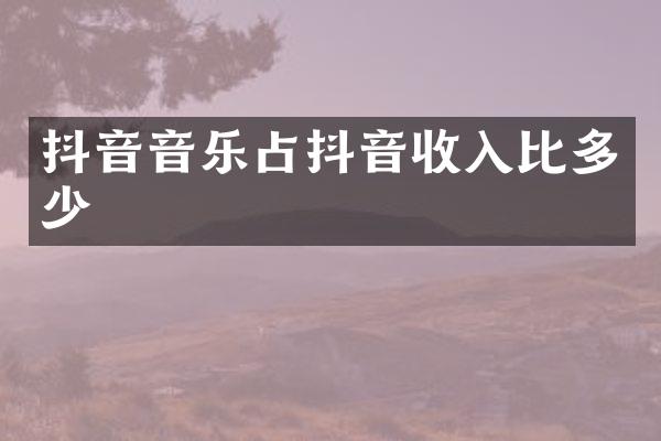 抖音音乐占抖音收入比多少
