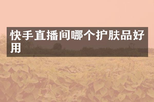 快手直播间哪个护肤品好用