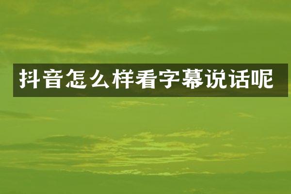 抖音怎么样看字幕说话呢