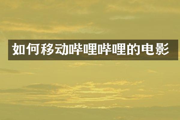 如何移动哔哩哔哩的电影