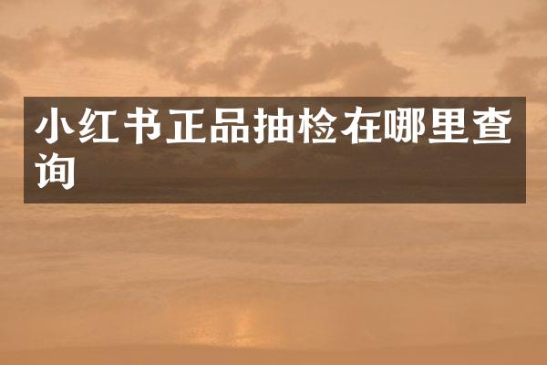 小红书正品抽检在哪里查询