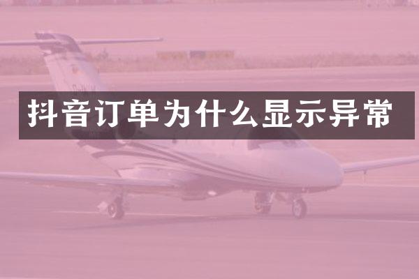 抖音订单为什么显示异常