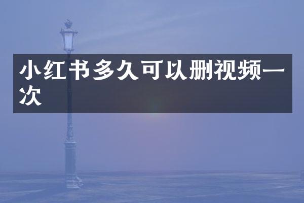小红书多久可以删视频一次