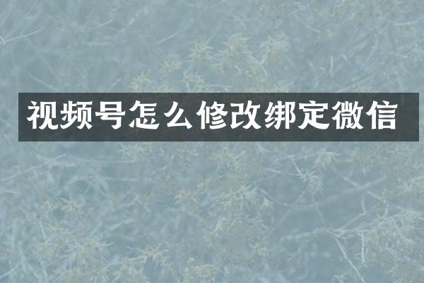 视频号怎么修改绑定微信