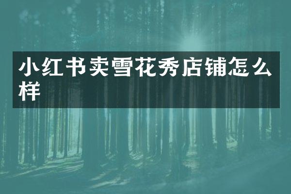 小红书卖雪花秀店铺怎么样