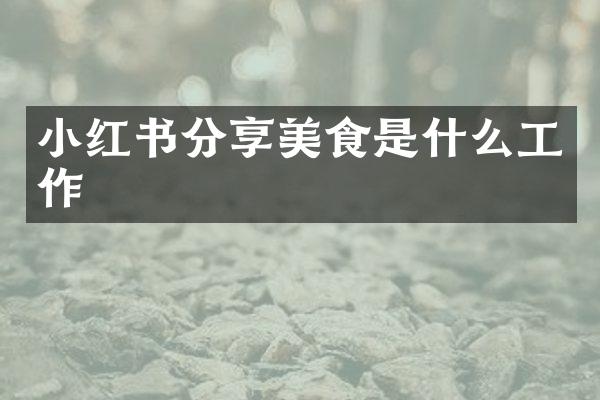小红书分享美食是什么工作