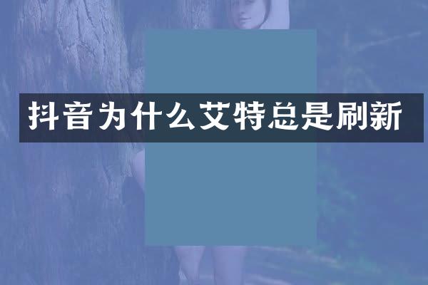 抖音为什么艾特总是刷新