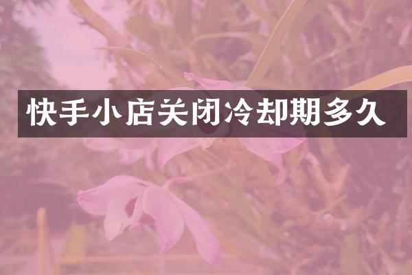 快手小店关闭冷却期多久