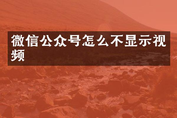微信公众号怎么不显示视频