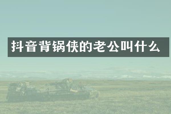 抖音背锅侠的老公叫什么