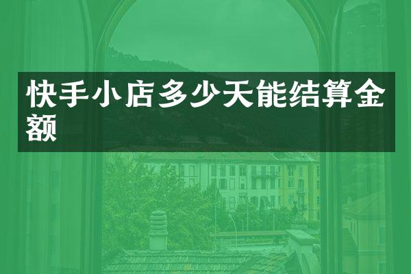 快手小店多少天能结算金额