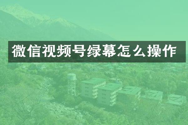 微信视频号绿幕怎么操作