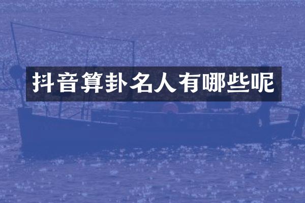 抖音算卦名人有哪些呢